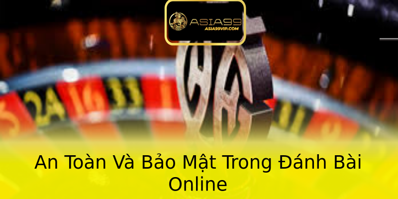 An Toàn Và Bảo Mật Trong Đánh Bài Online
