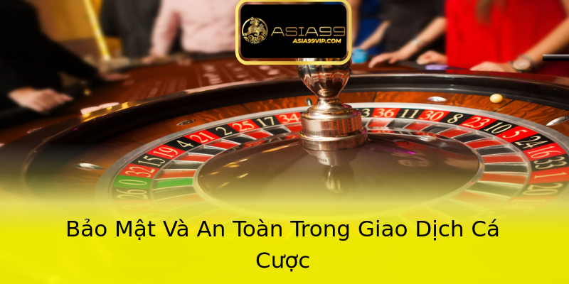 Bảo Mật Và An Toàn Trong Giao Dịch Cá Cược