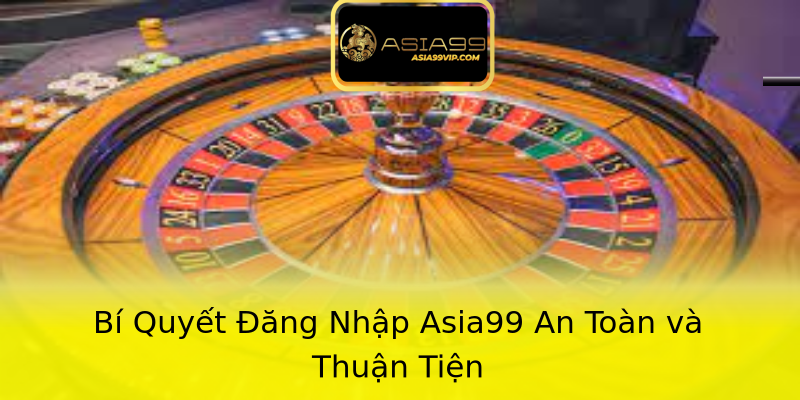 Bí Quyết Đăng Nhập Asia99 An Toàn và Thuận Tiện