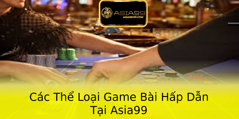 Các Thể Loại Game Bài Hấp Dẫn Tại Asia99