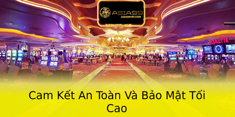 Cam Kết An Toàn Và Bảo Mật Tối Cao