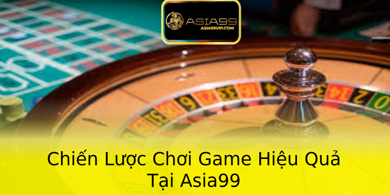 Chiến Lược Chơi Game Hiệu Quả Tại Asia99