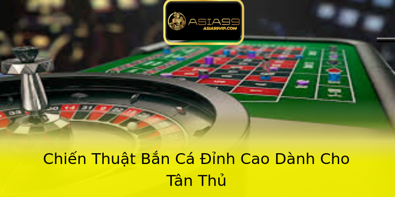 Chiến Thuật Bắn Cá Đỉnh Cao Dành Cho Tân Thủ
