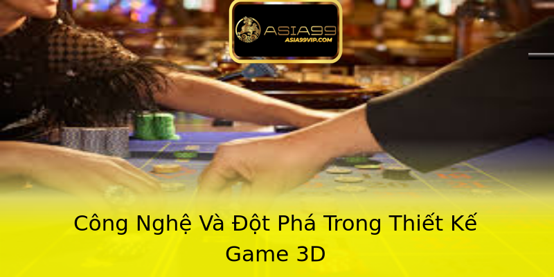 Công Nghệ Và Đột Phá Trong Thiết Kế Game 3D