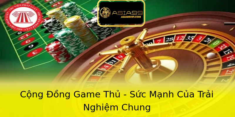 Cộng Đồng Game Thủ - Sức Mạnh Của Trải Nghiệm Chung