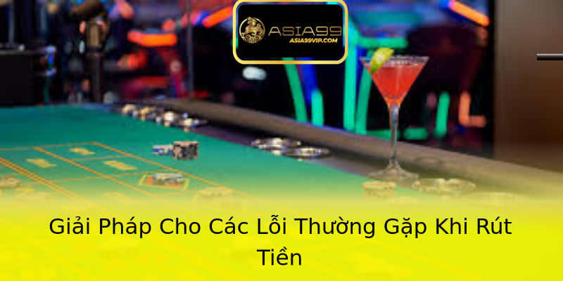 Giải Pháp Cho Các Lỗi Thường Gặp Khi Rút Tiền