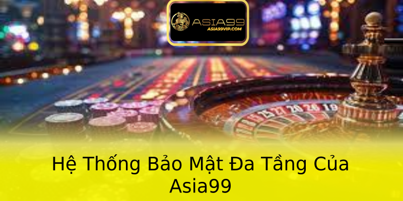 Hệ Thống Bảo Mật Đa Tầng Của Asia99