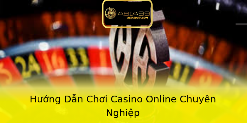 Hướng Dẫn Chơi Casino Online Chuyên Nghiệp