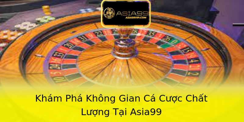 Khám Phá Không Gian Cá Cược Chất Lượng Tại Asia99 Khám Phá Không Gian Cá Cược Chất Lượng Tại Asia99