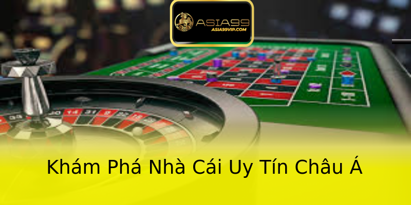 Khám Phá Nhà Cái Uy Tín Châu Á