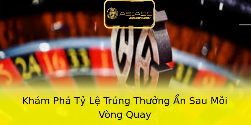 Khám Phá Tỷ Lệ Trúng Thưởng Ẩn Sau Mỗi Vòng Quay