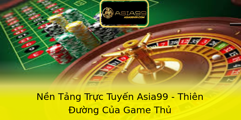 Nền Tảng Trực Tuyến Asia99 - Thiên Đường Của Game Thủ