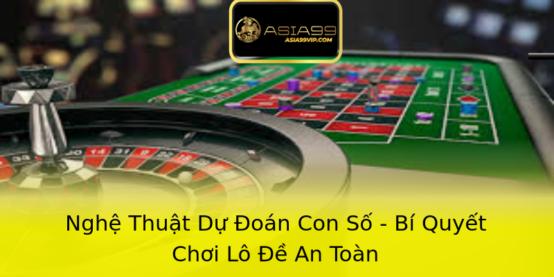 Nghệ Thuật Dự Đoán Con Số - Bí Quyết Chơi Lô Đề An Toàn