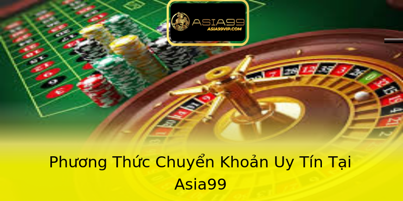 Phương Thức Chuyển Khoản Uy Tín Tại Asia99