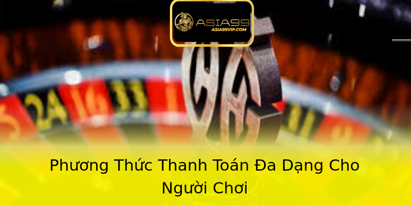 Phương Thức Thanh Toán Đa Dạng Cho Người Chơi