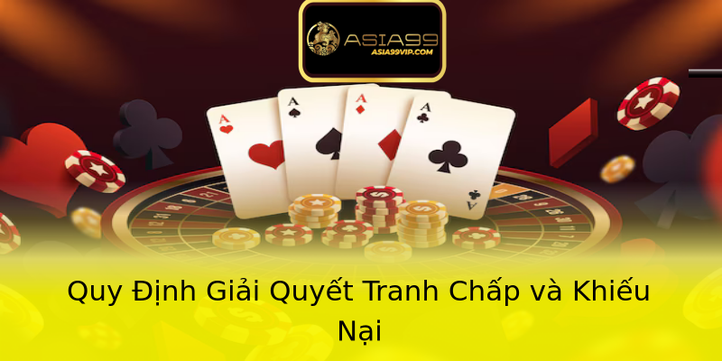 Quy Định Giải Quyết Tranh Chấp và Khiếu Nại