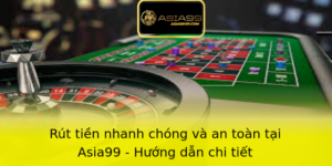 Rut Tien Nhanh Chong Va An Toan Tai Asia99 Huong Dan Chi Tiet