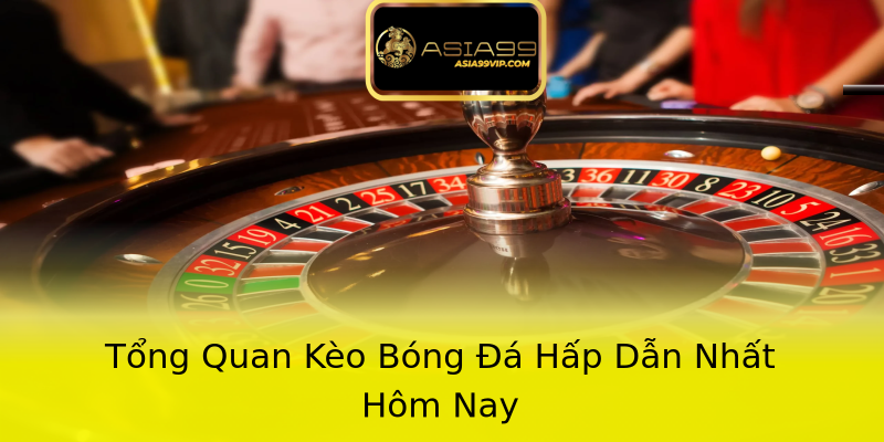 Tổng Quan Kèo Bóng Đá Hấp Dẫn Nhất Hôm Nay Tổng Quan Kèo Bóng Đá Hấp Dẫn Nhất Hôm Nay