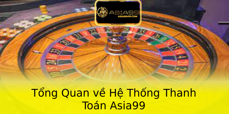 Tổng Quan về Hệ Thống Thanh Toán Asia99