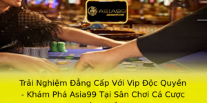 Trai Nghiem Ang Cap Voi Vip Oc Quyen Kham Pha Asia99 Tai San Choi Ca Cuoc Hang Au 1