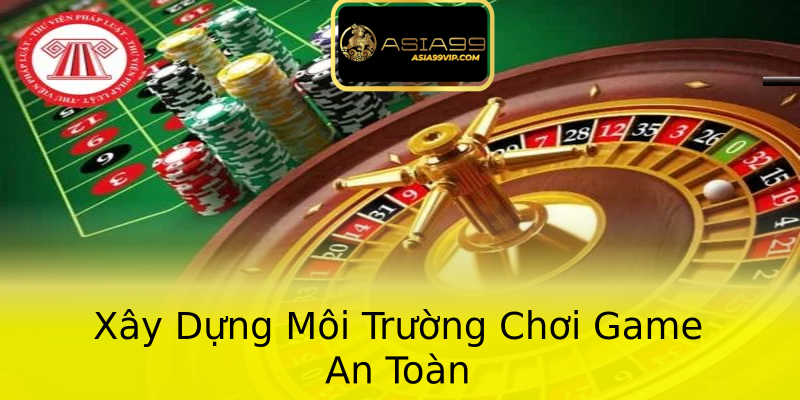 Xây Dựng Môi Trường Chơi Game An Toàn